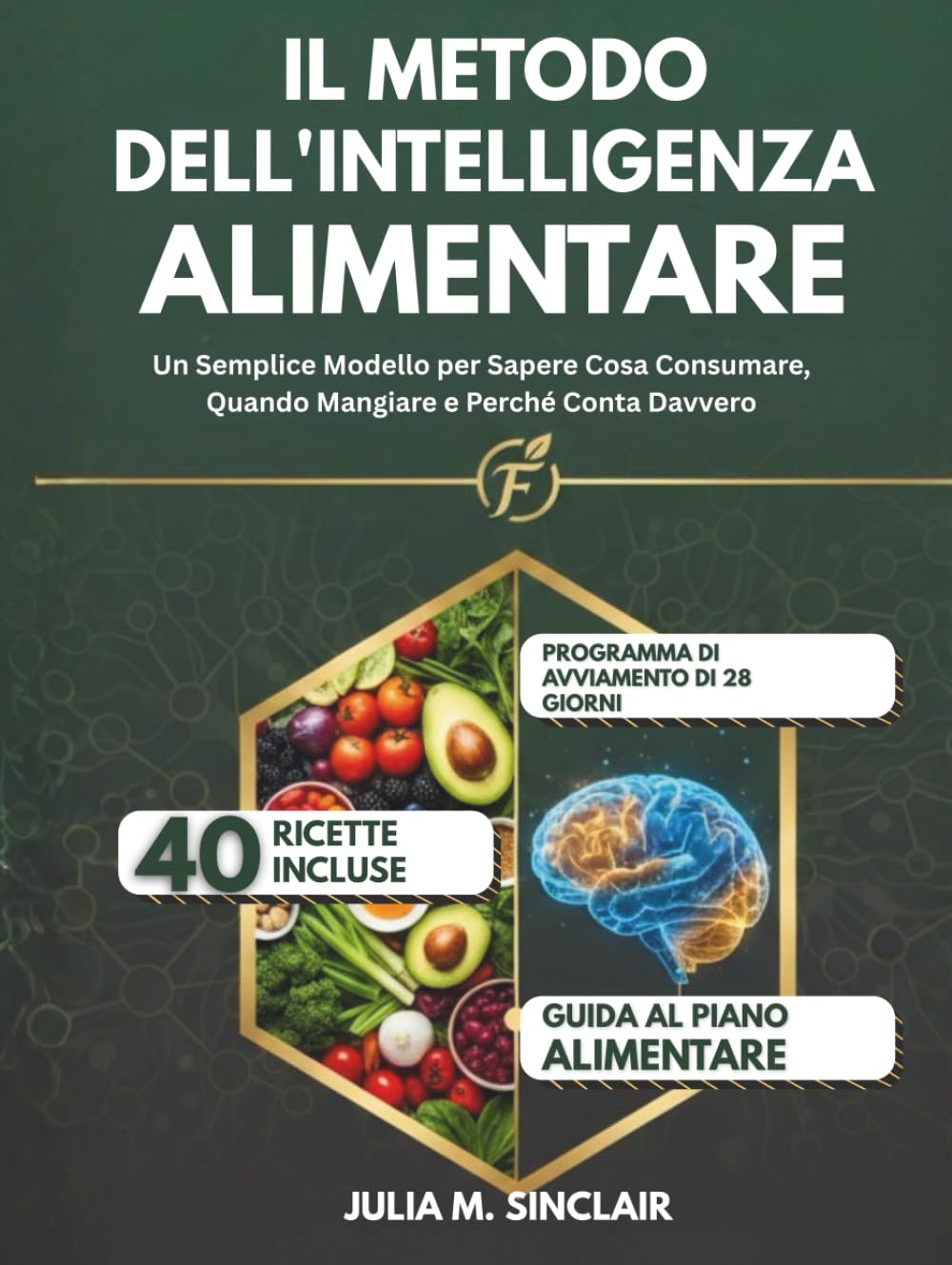 Il Metodo dell'Intelligenza Alimentare: Un Semplice Modello per Sapere Cosa Consumare, Quando Mangiare e Perché Conta Davvero