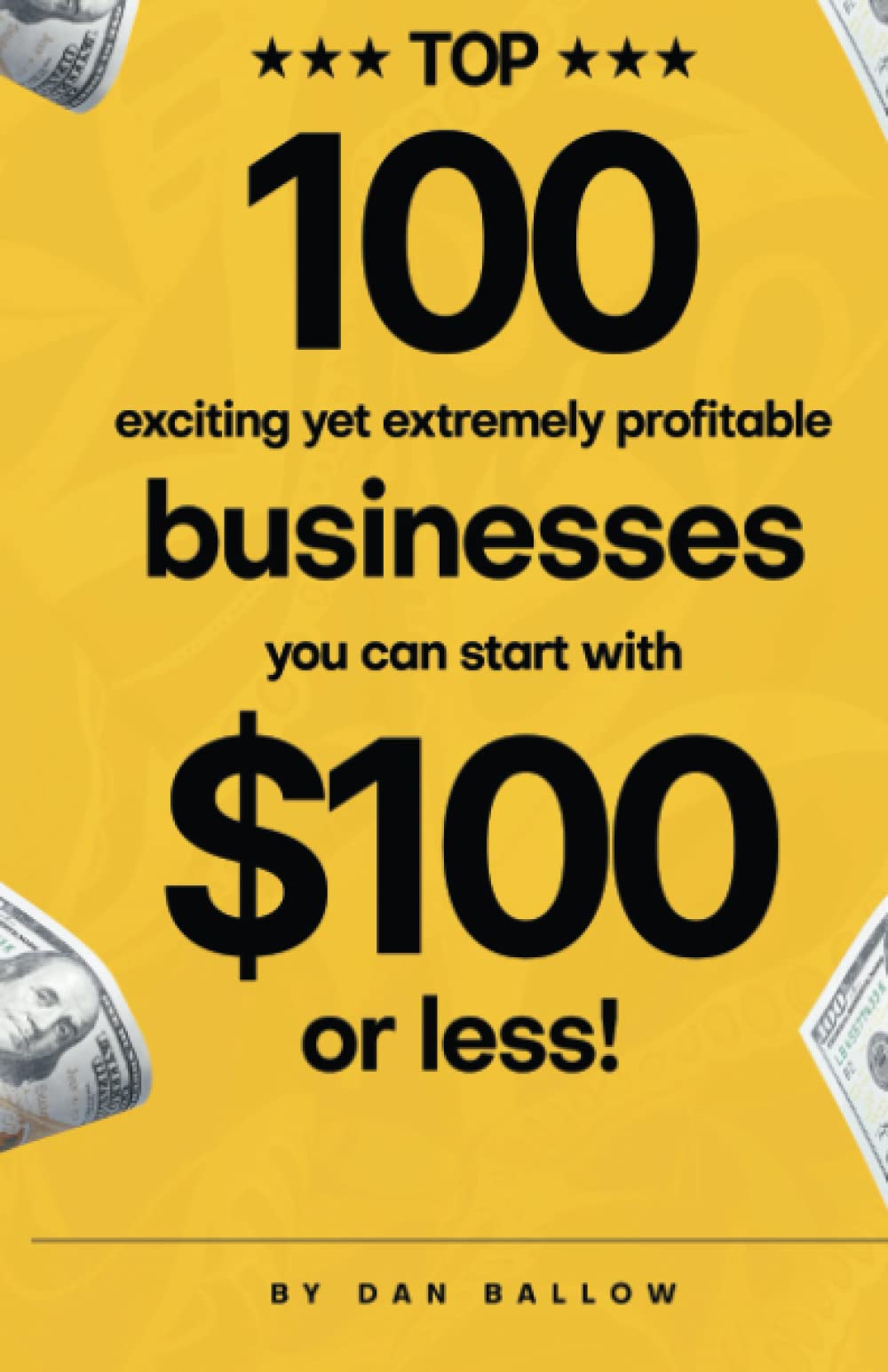 Top 100 EXCITING yet EXTREMELY PROFITABLE Businesses you can start with $100 or less!