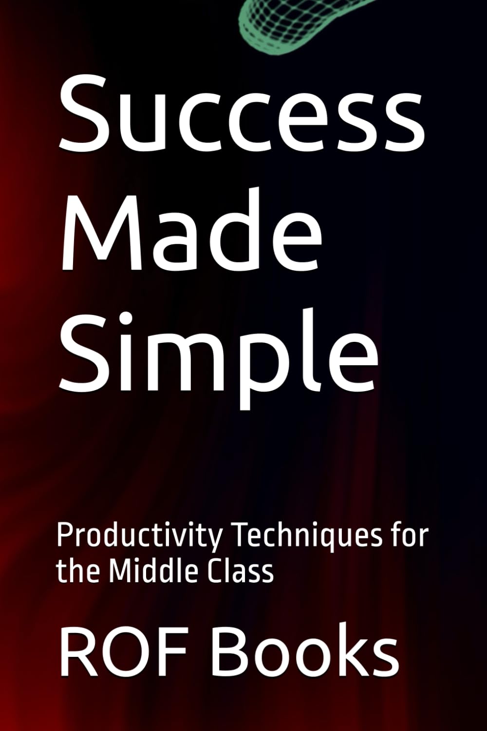 Success Made Simple: Productivity Techniques for the Middle Class