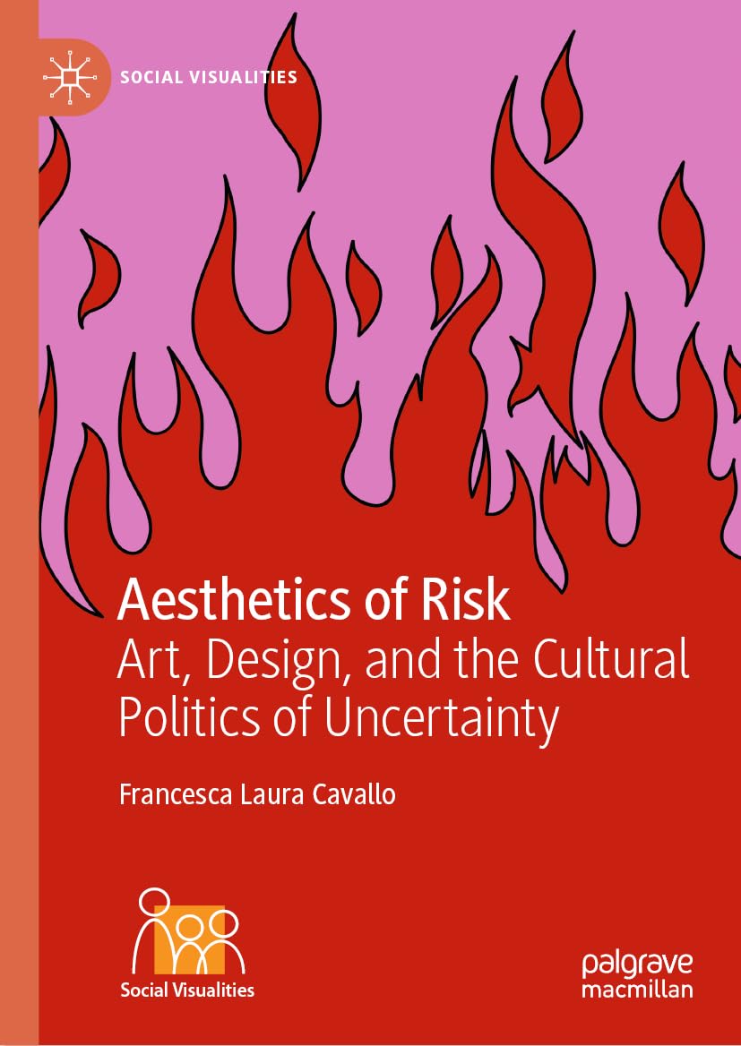 Aesthetics of Risk: Art, Design, and the Cultural Politics of Uncertainty (Social Visualities)