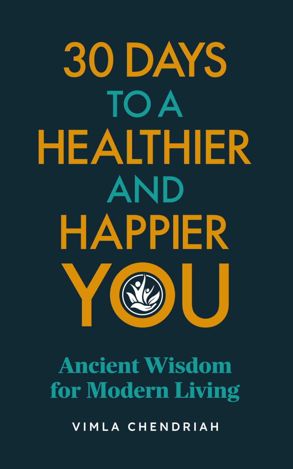 30 Days To A Healthier And Happier You: Ancient Wisdom For Modern Living