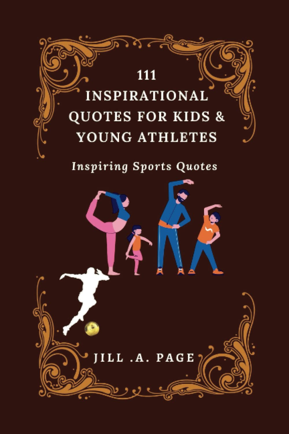111 INSPIRATIONAL QUOTES FOR KIDS AND YOUNG ATHLETES: Inspiring Sports Quotes (JILL PAGE Books of Quotes)