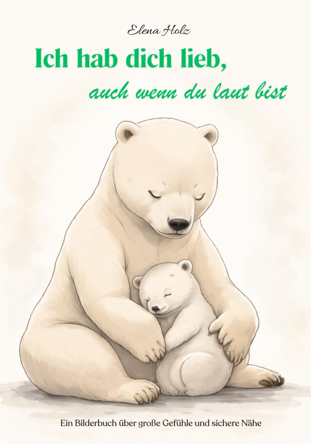 Ich hab dich lieb, auch wenn du laut bist: Ein Bilderbuch über große Gefühle und sichere Nähe
