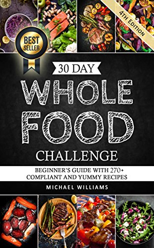 30 Day Whole Foods Challenge: Beginner's Guide with 270+ Compliant and Yummy Recipes Guaranteed to Lose Weight (Slow Cooker Recipes, Whole Food Recipes, Sugar Detox, Food Addiction)