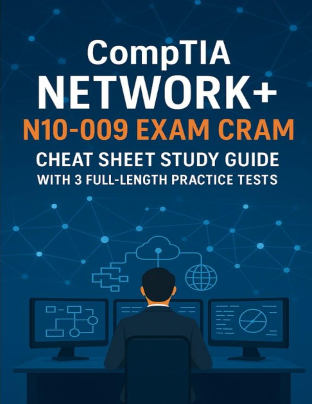 COMPTIA NETWORK+ N10-009 EXAM CRAM: Cheat Sheet Study Guide with 3 Full-Length Practice Tests with 250+ Questions with Answers and Explanations