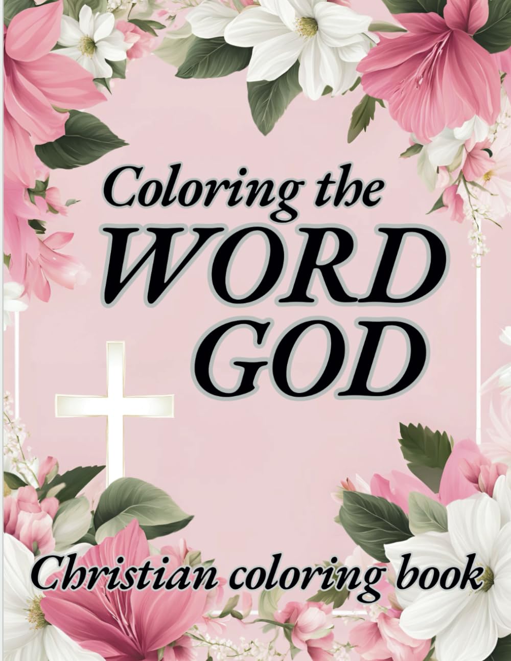 Coloring The Word Of God: Christian Coloring Book For Women ("Graceful Prayers: A Journey of Faith")