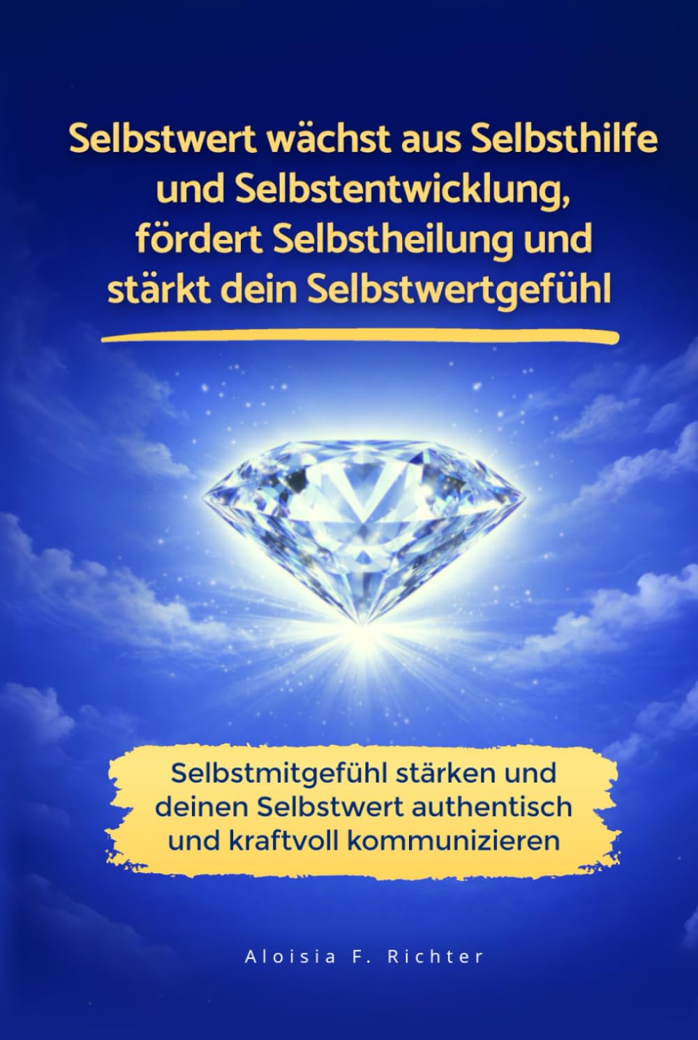Selbstwert wächst aus Selbsthilfe und Selbstentwicklung, fördert Selbstheilung und stärkt dein Selbstwertgefühl: Selbstmitgefühl stärken und deinen Selbstwert authentisch und kraftvoll kommunizieren