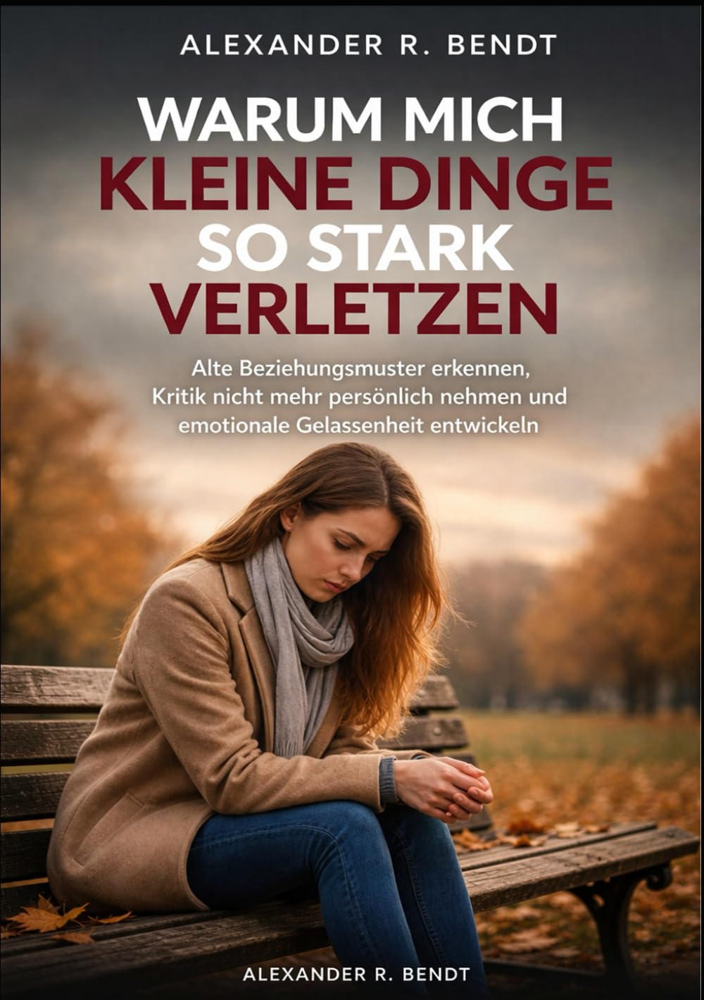Warum mich kleine Dinge so stark verletzen: Alte Beziehungsmuster erkennen, Kritik nicht mehr persönlich nehmen und emotionale Gelassenheit entwickeln (Beziehungen, Selbstwert & innere Muster)