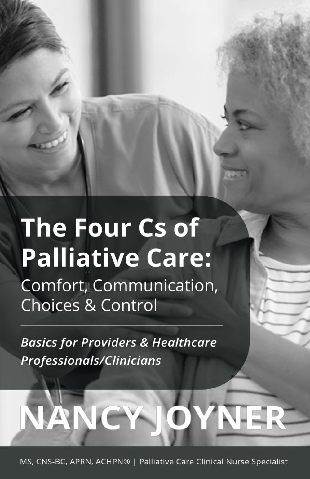 The Four Cs of Palliative Care:Comfort, Communication, Choices & Control: Basics for Providers & Healthcare Professionals/Clinicians