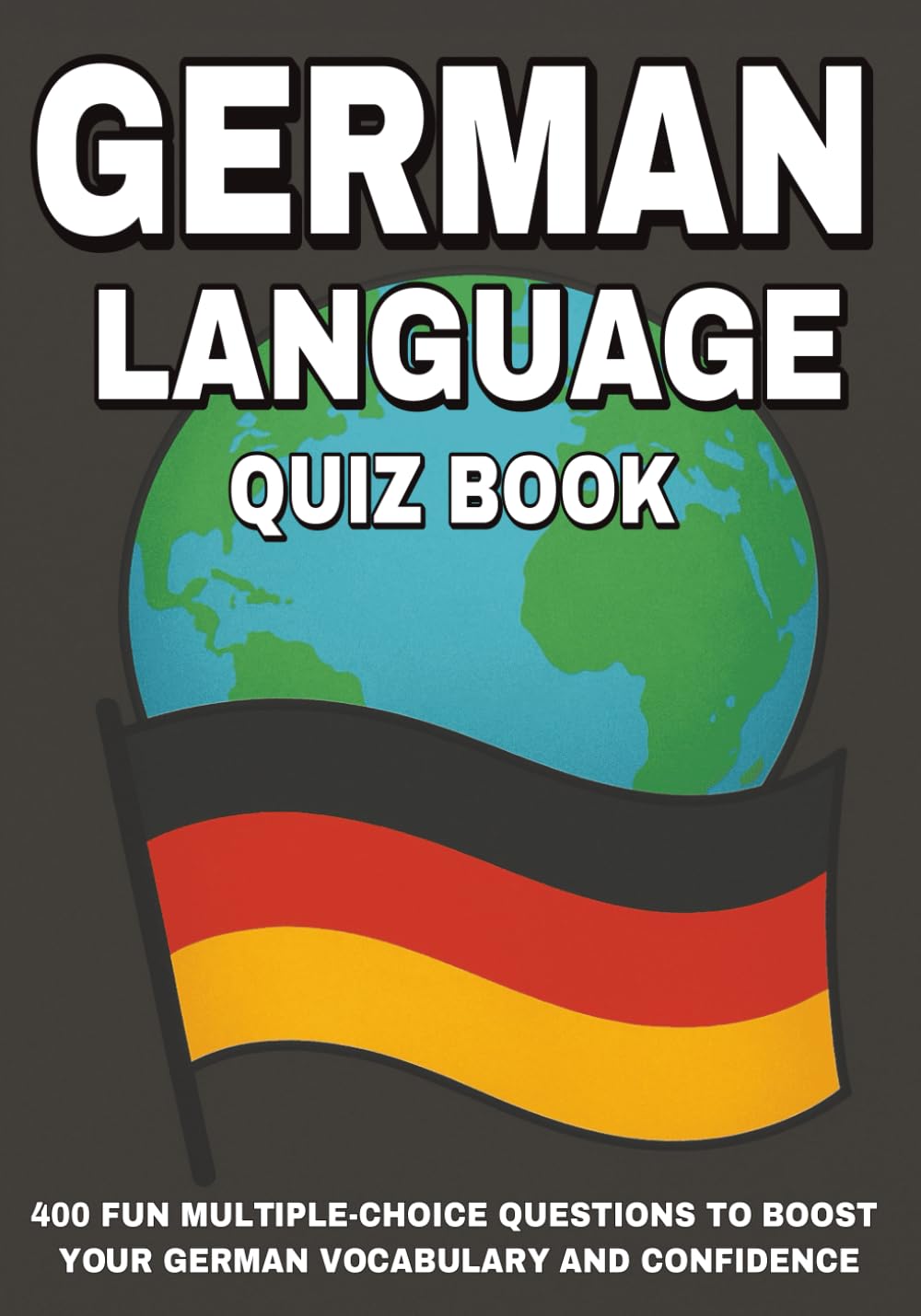 German Language Quiz Book: 400 Fun Multiple-Choice Questions to Boost Your German Vocabulary and Confidence