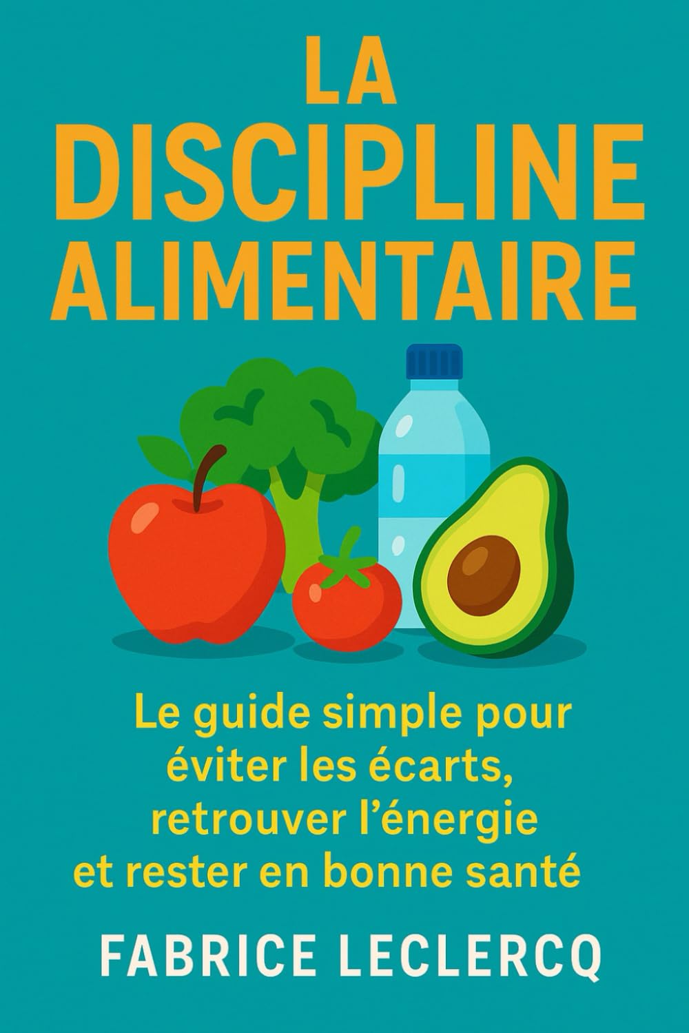 La Discipline Alimentaire: Le guide simple pour éviter les écarts, retrouver l’énergie et rester en bonne santé