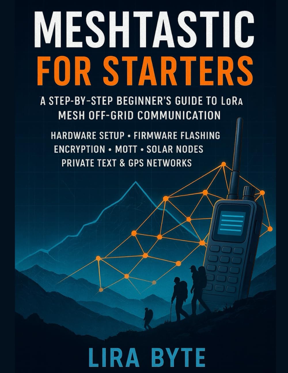 Meshtastic For Starters: A Step-by-Step Beginner’s Guide to LoRa Mesh Off-Grid Communication – Hardware Setup, Firmware Flashing, Encryption, MQTT, ... & GPS Networks (Tech Mastery Bible Series)