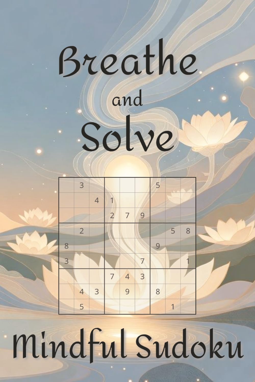 Breathe and Solve Mindful Sudoku: 100 Sudoku Puzzles with Quotes on Mindfulness and Breathwork for Calm & Clarity | Medium Difficulty | Solutions Included