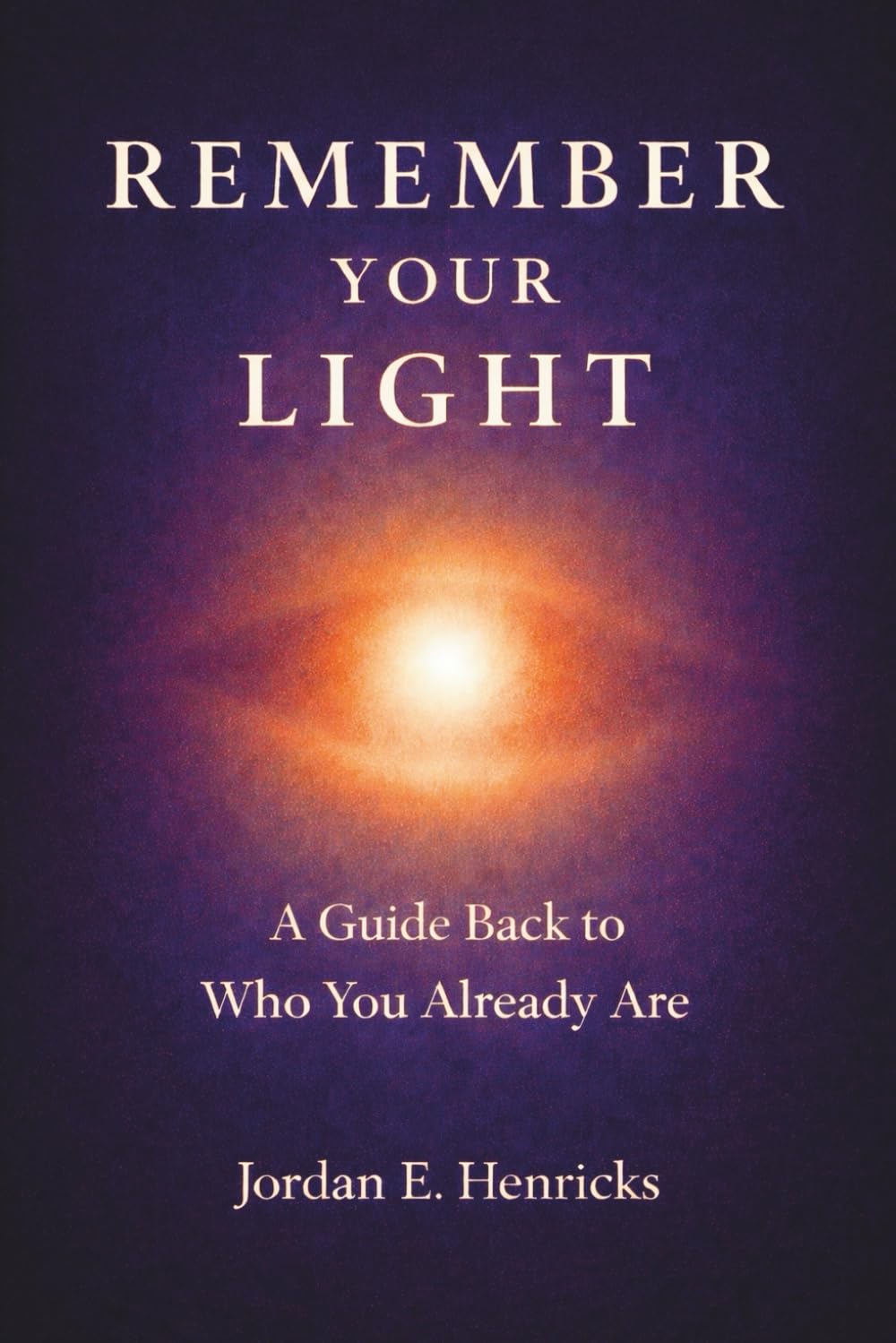 Remember Your Light: A Guide Back to Who You Already Are