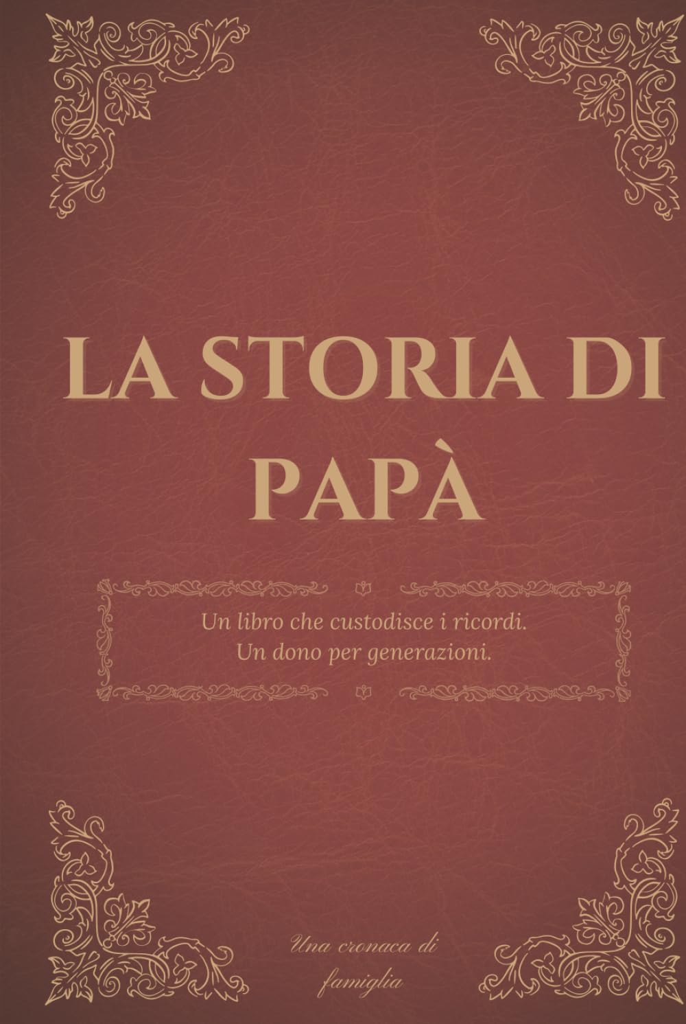 La storia di papà: Un diario dei ricordi per custodire la storia, i pensieri e la saggezza di un padre