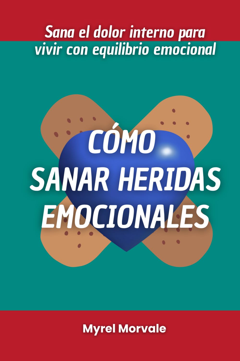 Cómo sanar heridas emocionales: Sana el dolor interno para vivir con equilibrio emocional