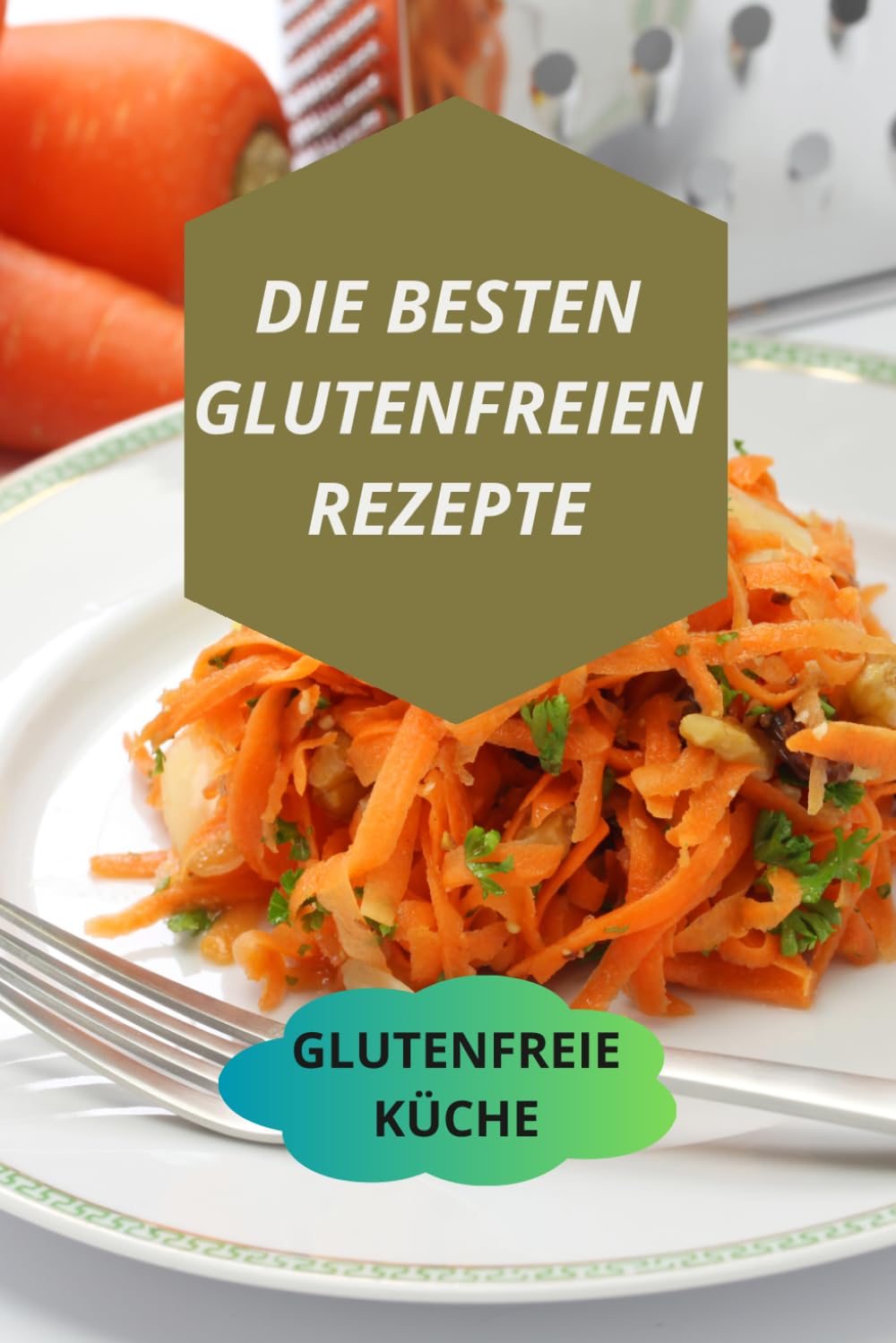 DIE BESTEN GLUTENFREI EN REZEPTE: GLUTENFREIE KÜCHE-einfache und schnelle glutenfreie rezepte-glutenfreies kochbuch für anfänger