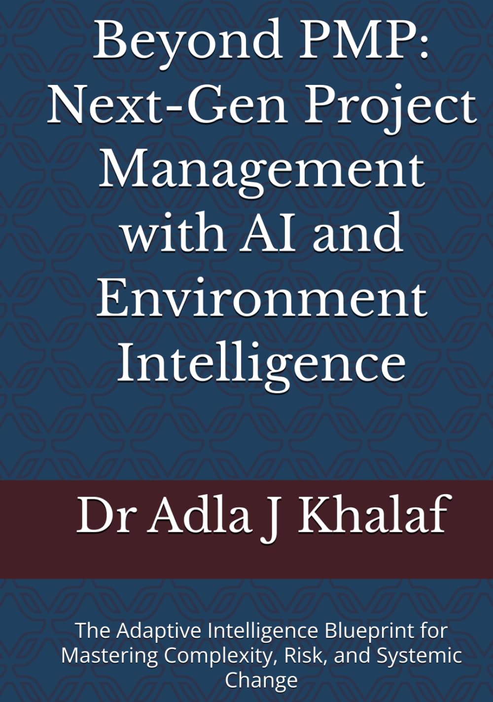 Beyond PMP: Next-Gen Project Management with AI and Environment Intelligence: The Adaptive Intelligence Blueprint for Mastering Complexity, Risk, and Systemic Change
