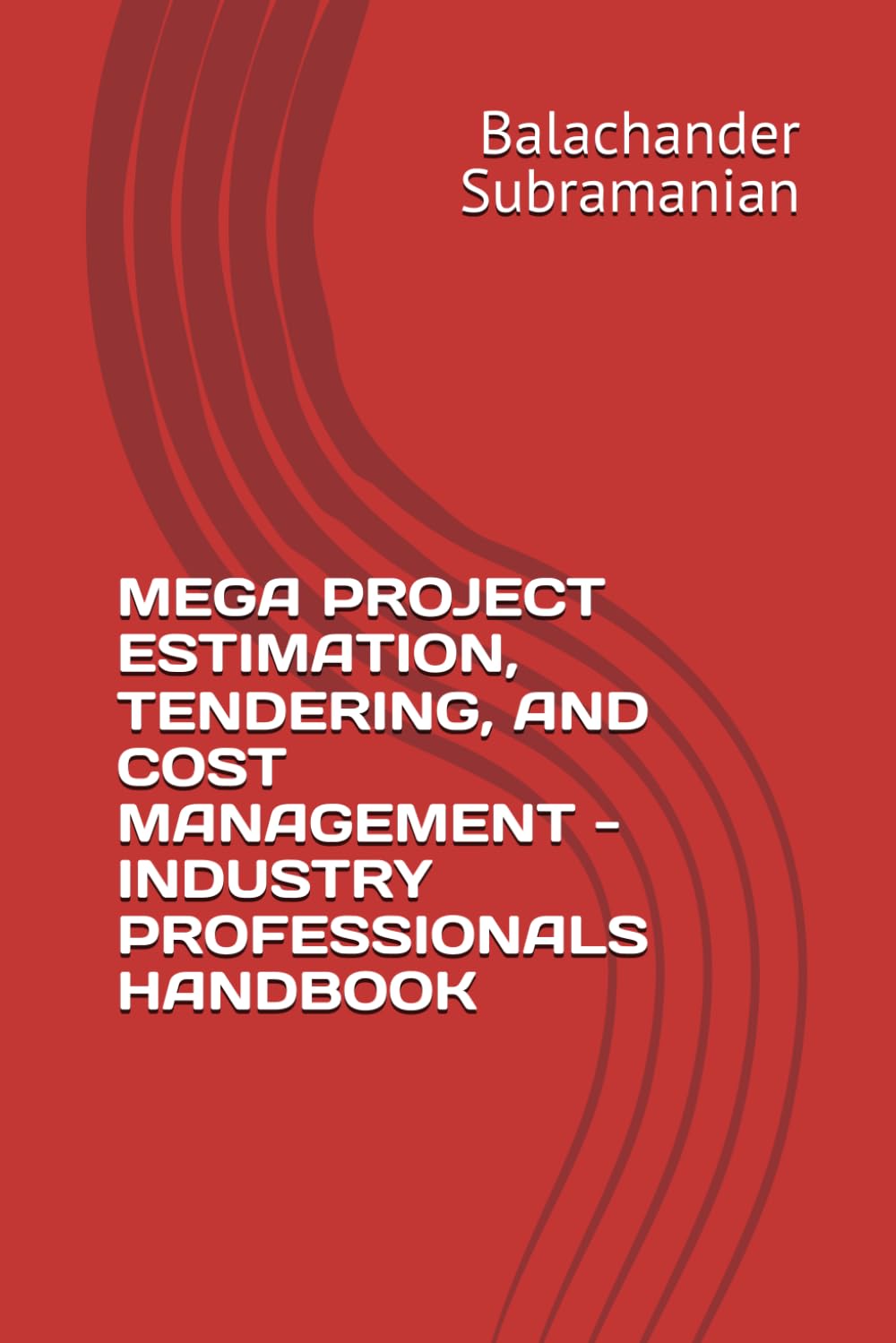 MEGA PROJECT ESTIMATION, TENDERING, AND COST MANAGEMENT - INDUSTRY PROFESSIONALS HANDBOOK