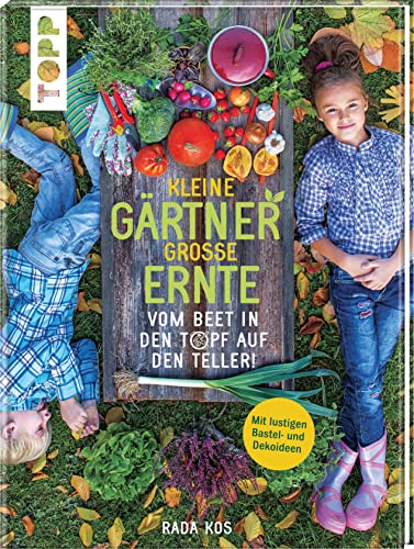 Kleine Gärtner, große Ernte: Vom Beet in den Topf auf den Teller!...