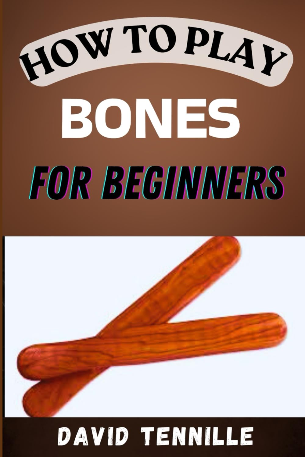 HOW TO PLAY BONES FOR BEGINNERS: A Step-by-Step Guide to Mastering the Rhythms of Traditional Folk Percussion
