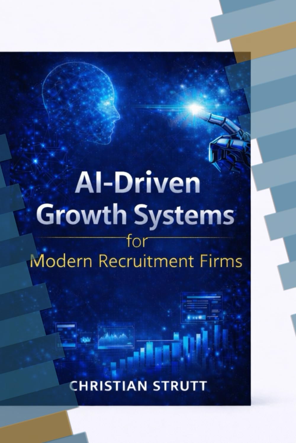 AI-Driven Growth Systems for Modern Recruitment Firms: A practical blueprint for using AI-powered analytics, automation, and predictive insights to streamline recruitment (Practical AI Marketing)