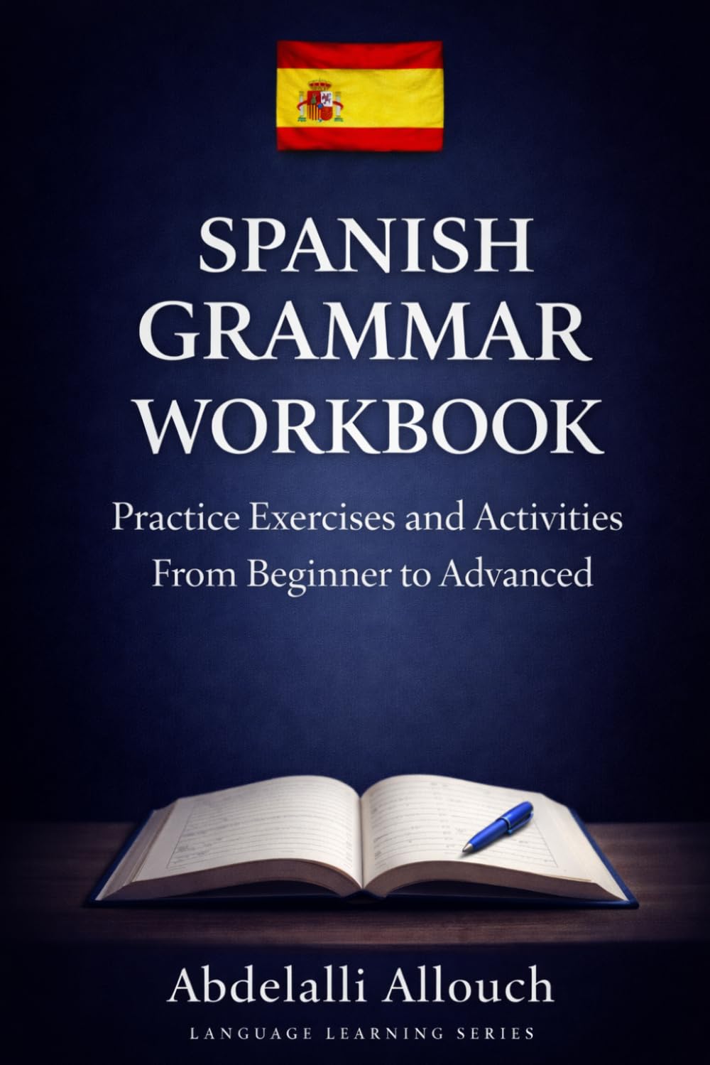 SPANISH GRAMMAR WORKBOOK A1 to C2: Practice Exercises and Activities From Beginner to Advanced