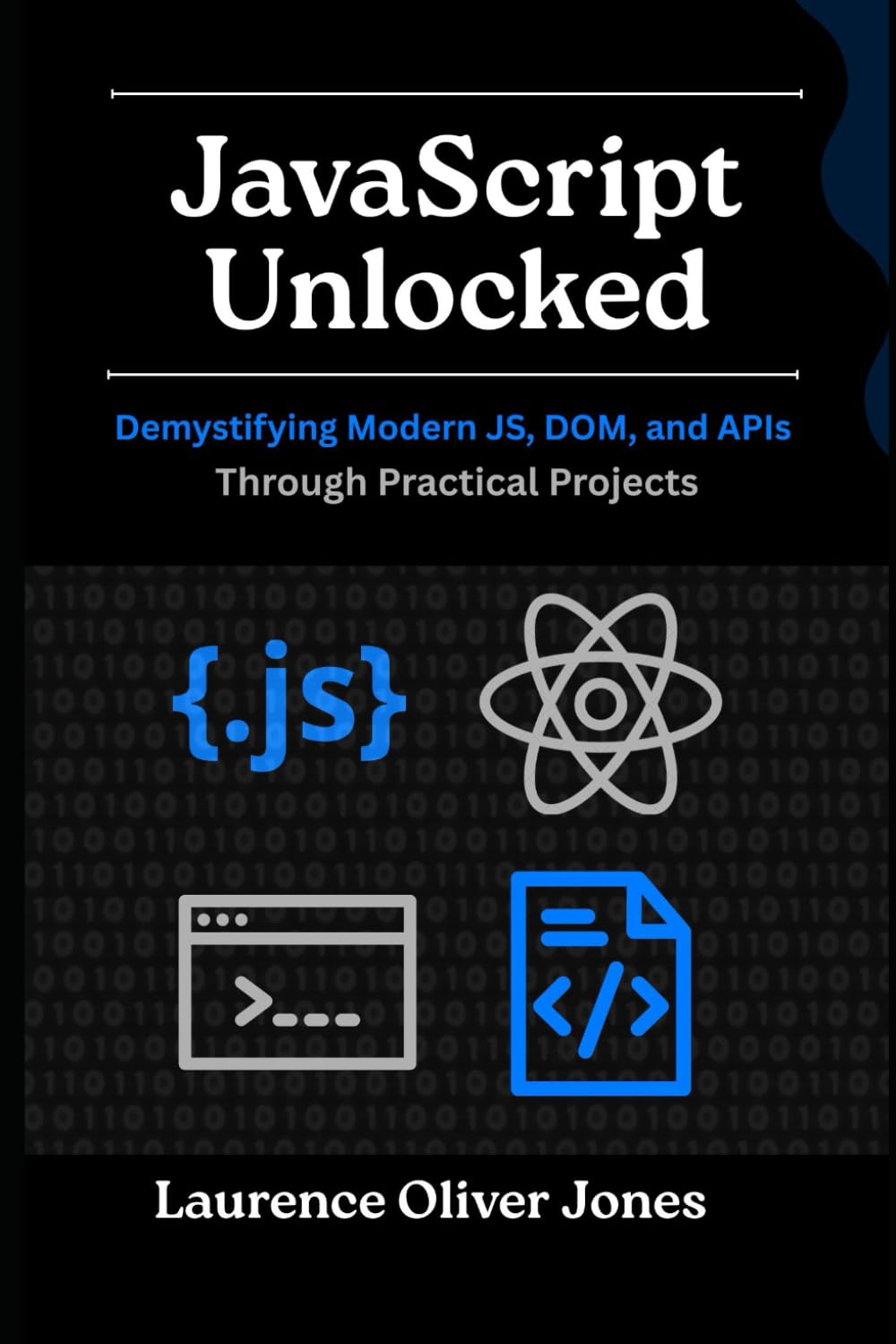 JavaScript Unlocked: Demystifying Modern JS, DOM, and APIs Through Practical Projects (The Modern Web Developer Series: From Fundamentals to Full Stack Mastery)