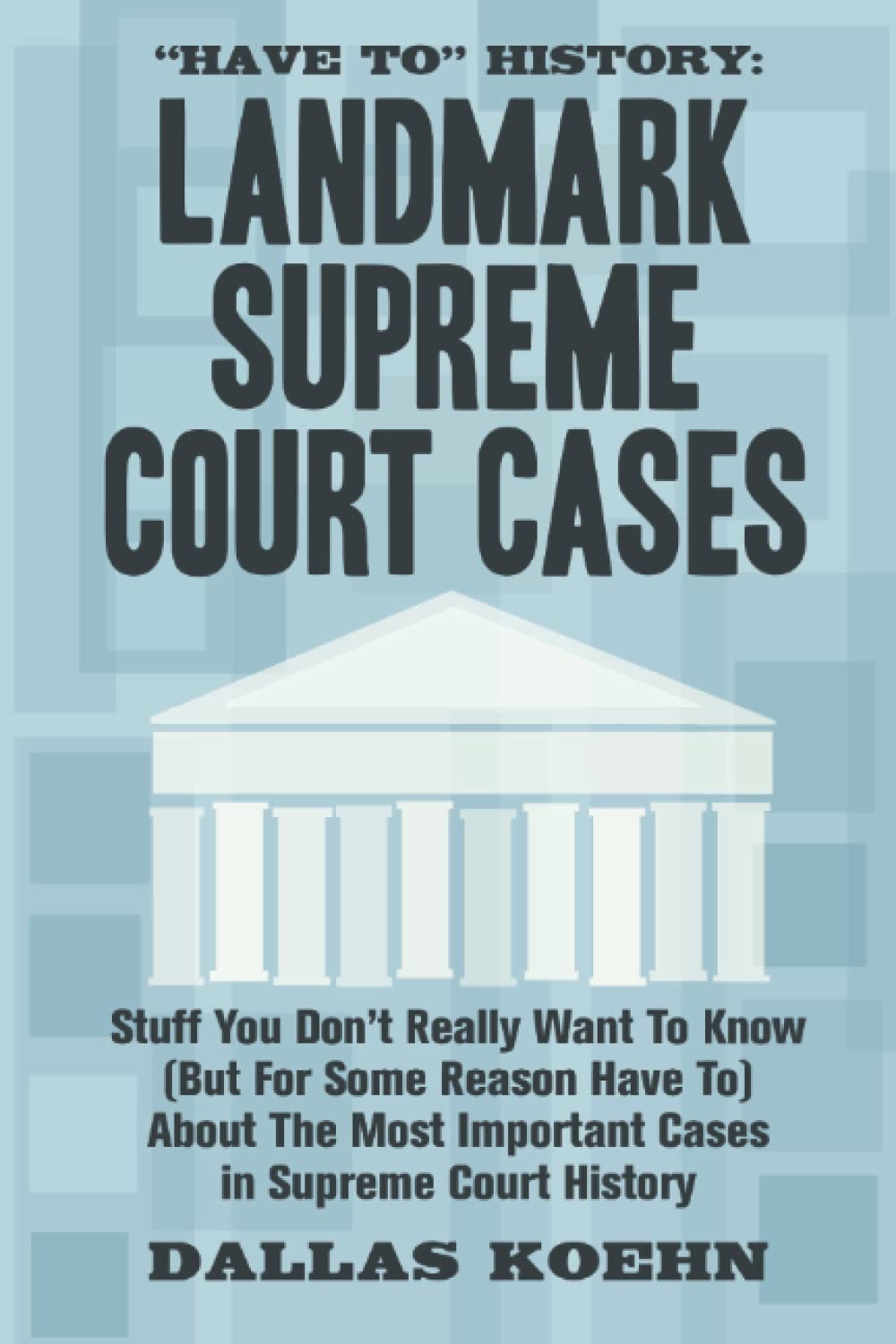 "Have To" History: Landmark Supreme Court Cases: Stuff You Don't Really Want To Know (But For Some Reason Have To) About The Most Important Cases In Supreme Court History