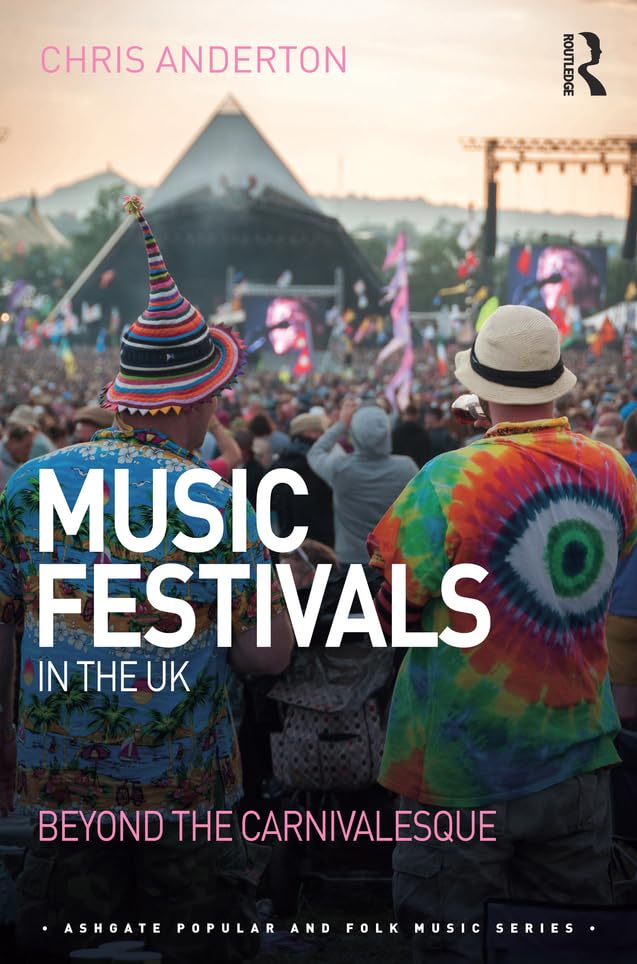 Music Festivals in the UK: Beyond the Carnivalesque (Ashgate Popular and Folk Music Series)