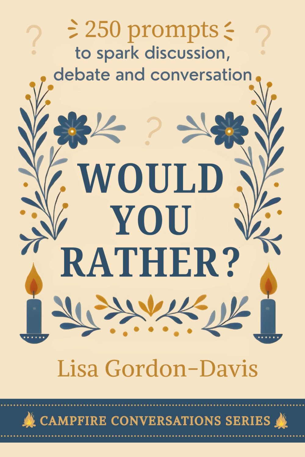 Would Your Rather?: Over 250 prompts to spark discussion, debate and real conversation (Campfire Conversations)