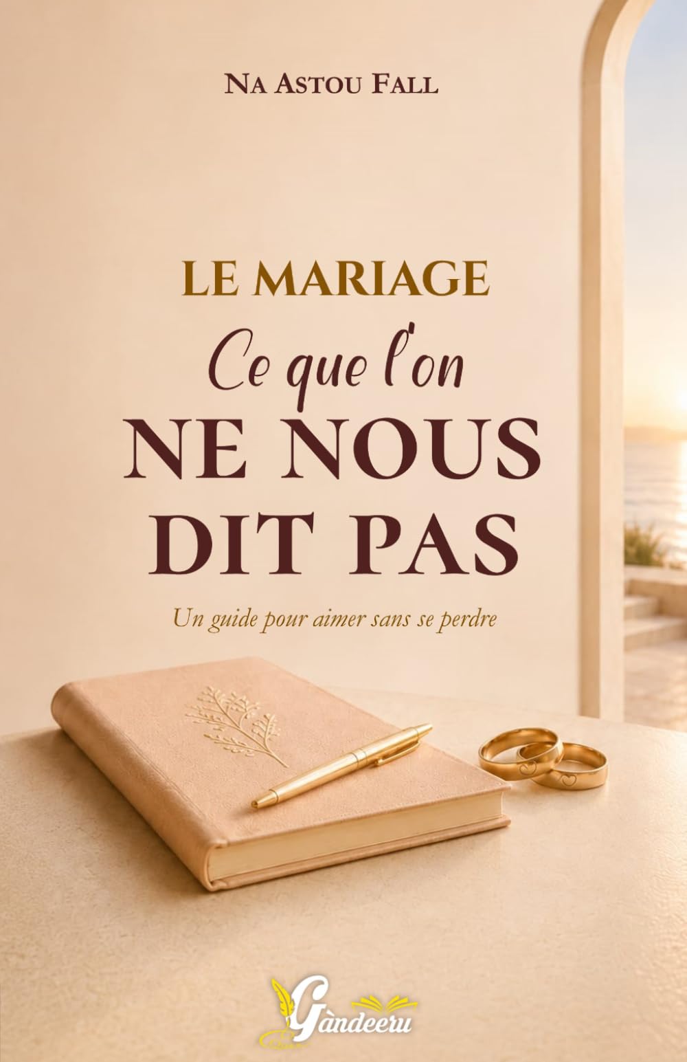 LE MARIAGE: Ce que l’on ne nous dit pas: Un guide pour aimer sans se perdre