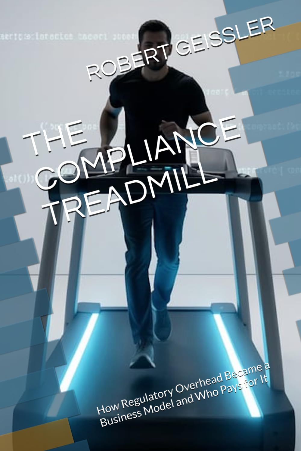 THE COMPLIANCE TREADMILL: How Regulatory Overhead Became a Business Model and Who Pays for It (Business in the Age of Machines A Complete ... Education for the AI Era — 36 Volumes)