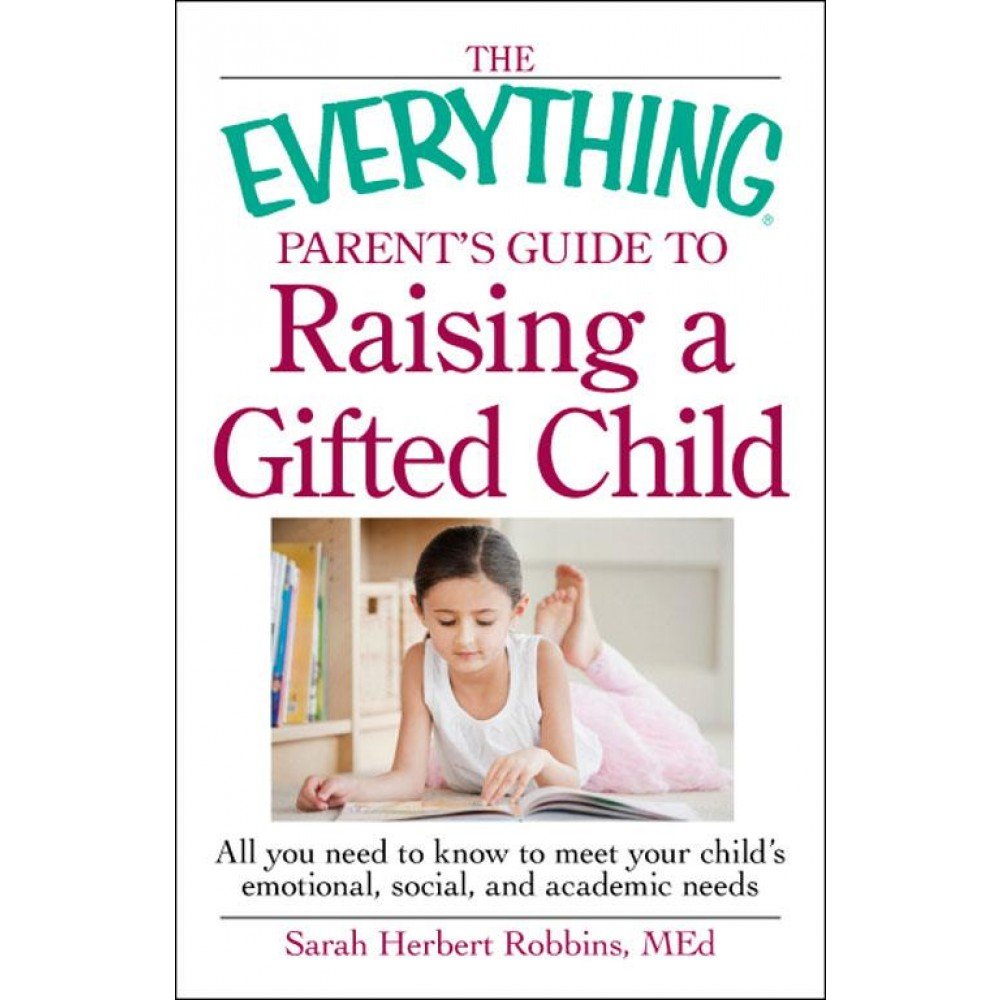 The Everything Parent's Guide to Raising a Gifted Child: All you need to know to meet your child's emotional, social, and academic needs
