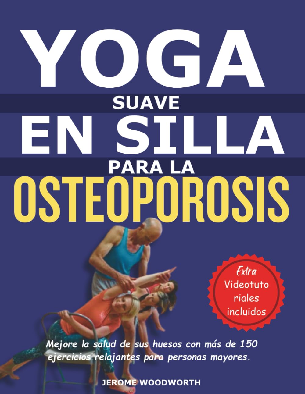 YOGA SUAVE EN UNA SILLA PARA OSTEOPOROSIS: Mejore la salud de sus huesos con más de 150 ejercicios relajantes para personas mayores.
