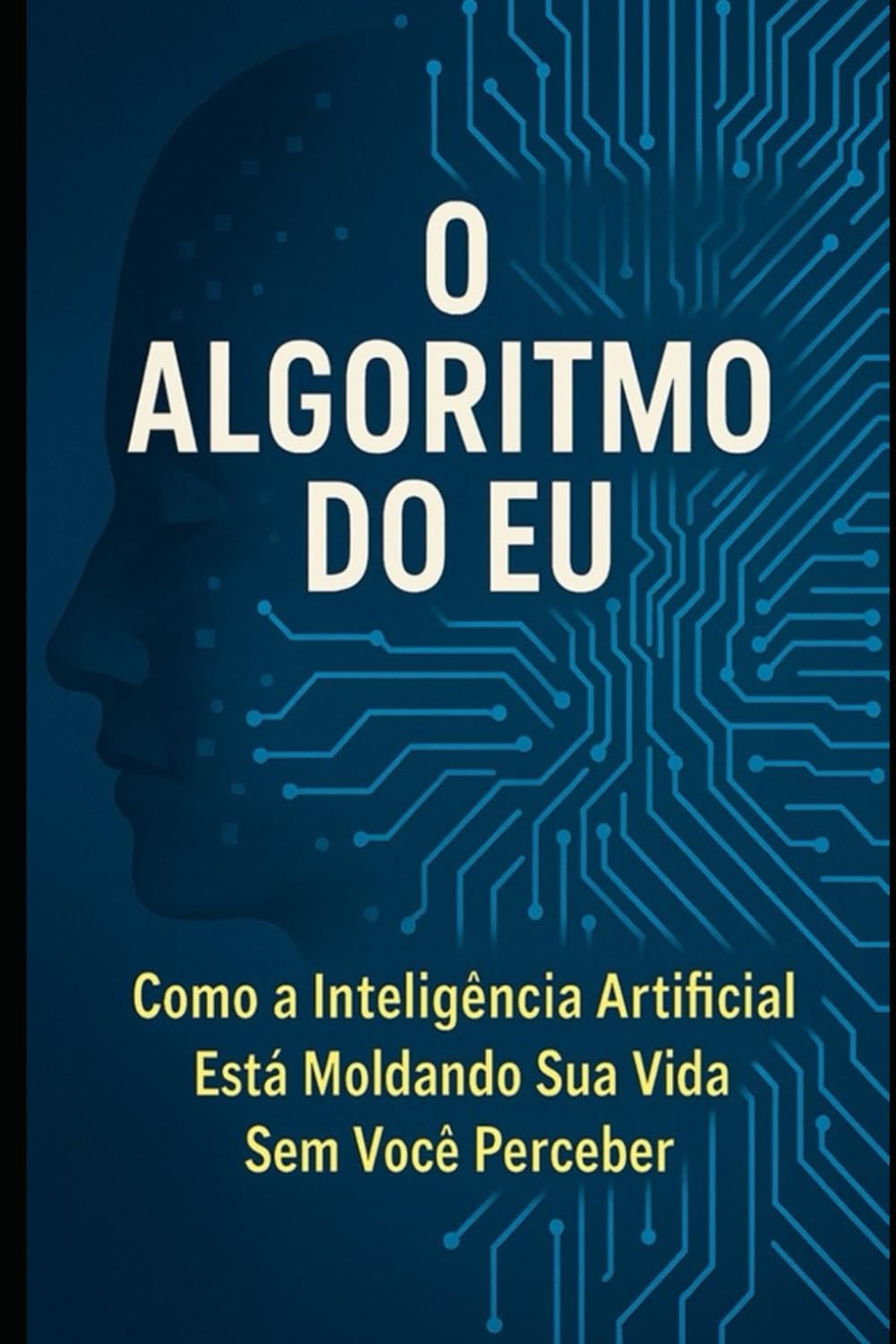 O Algoritmo do Eu: Como a Inteligência Artificial Está Moldando Sua Vida Sem Você Perceber