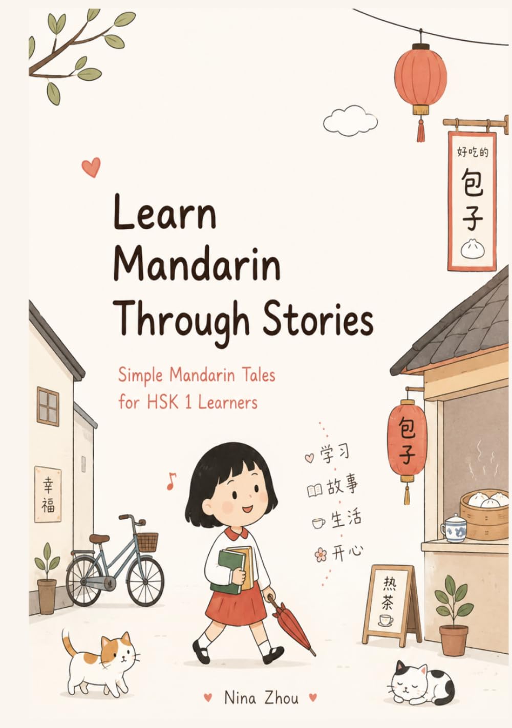 Learn Mandarin Through Stories: Simple Mandarin Tales for HSK 1 Learners: 10 Simple HSK 1 Stories with Pinyin, Vocabulary, Grammar and English Translation