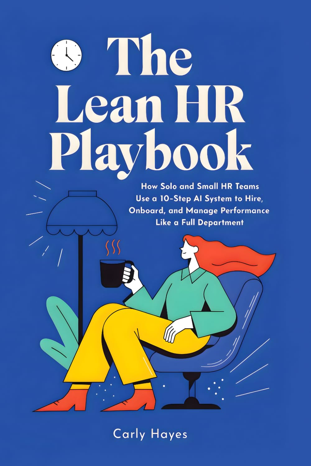 The Lean HR Playbook: How Solo and Small HR Teams Use a 10-Step AI System to Hire, Onboard, and Manage Performance Like a Full Department (The Lean Professional Series)