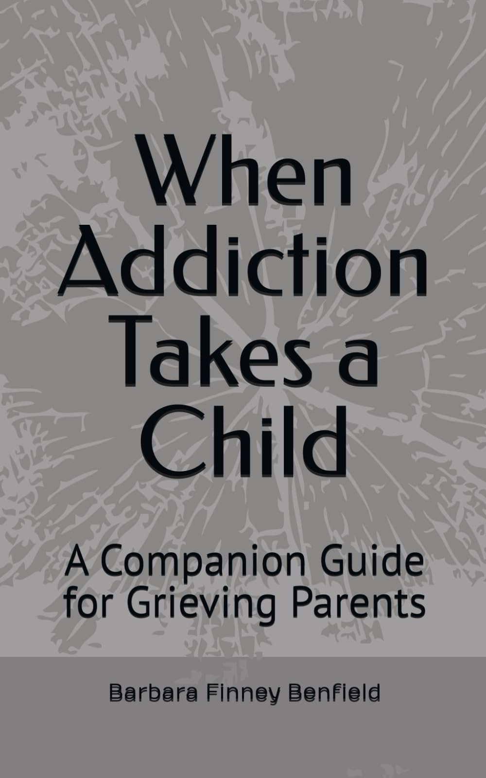 When Addiction Takes a Child: A Companion Guide for Grieving Parents (The Mourning Dove Recovery Series)
