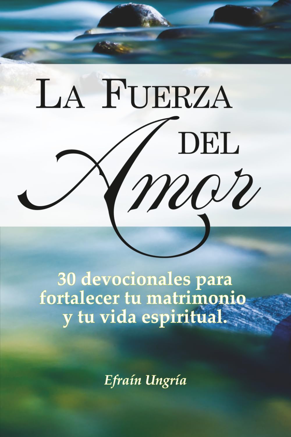 La fuerza del amor: 30 devocionales para fortalecer tu matrimonio y tu vida espiritual