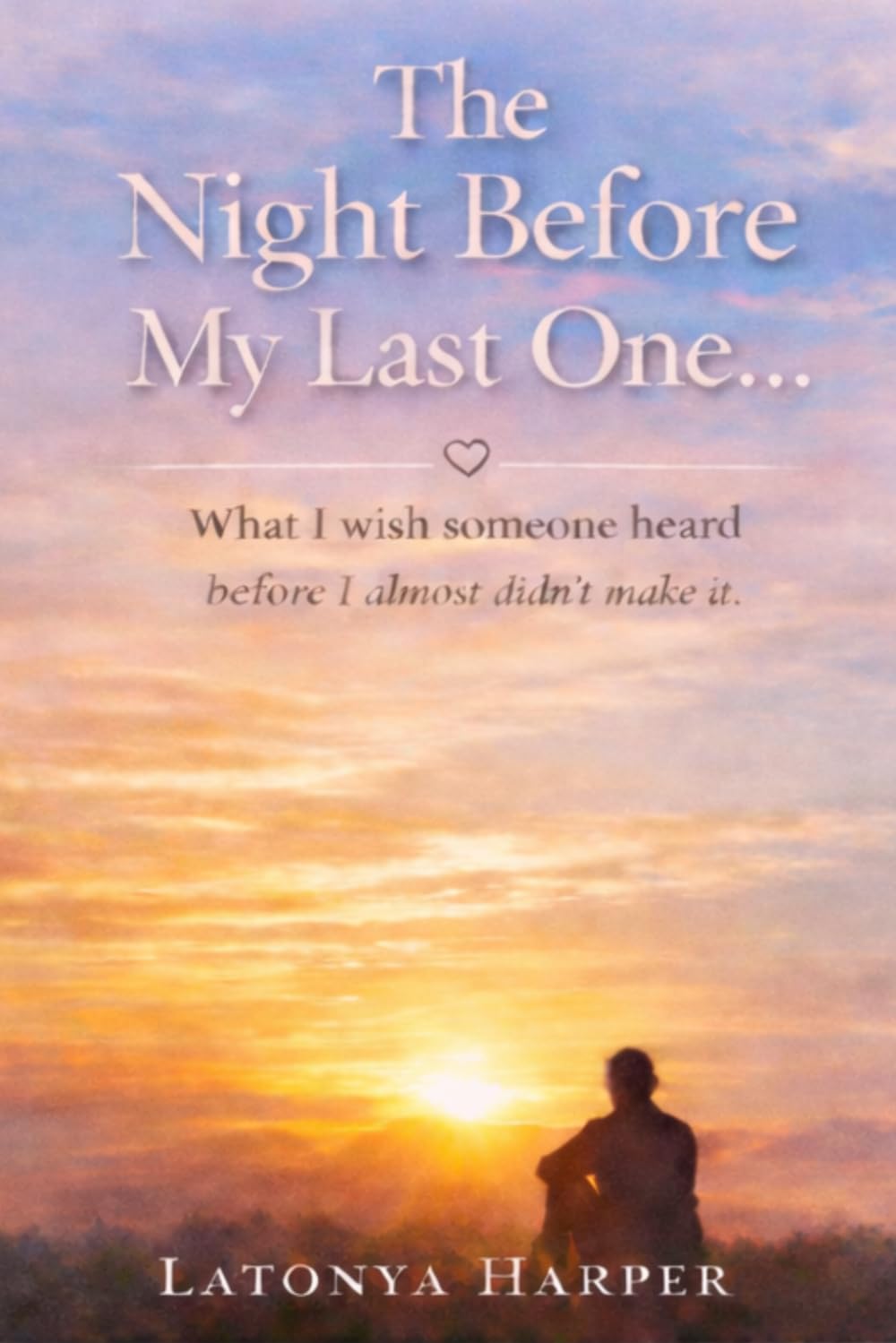 The Night Before My Last One: What I wish someone heard before I almost didn’t make it.
