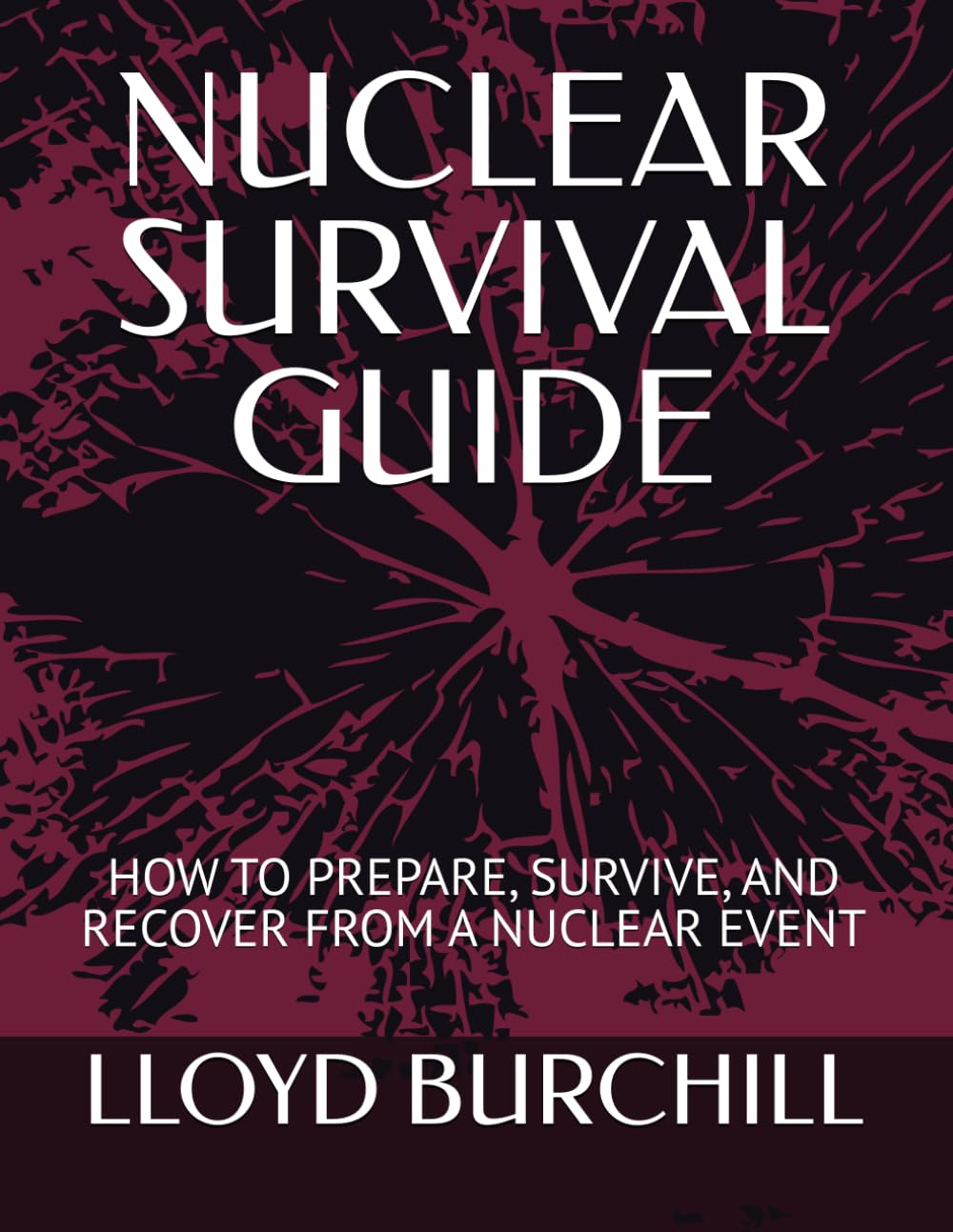 NUCLEAR SURVIVAL GUIDE: HOW TO PREPARE, SURVIVE, AND RECOVER FROM A NUCLEAR EVENT