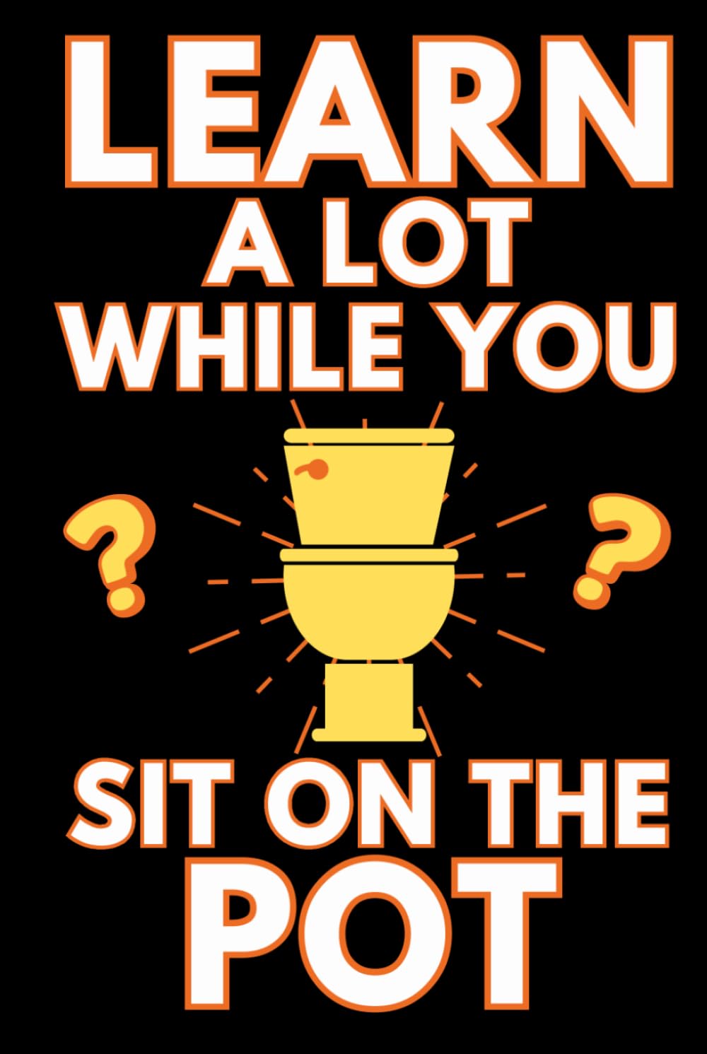 Learn A Lot While You Sit On The Pot: Funny Bathroom Trivia Book For Adults & Older Teens (Alex Smart's Bathroom Readers)