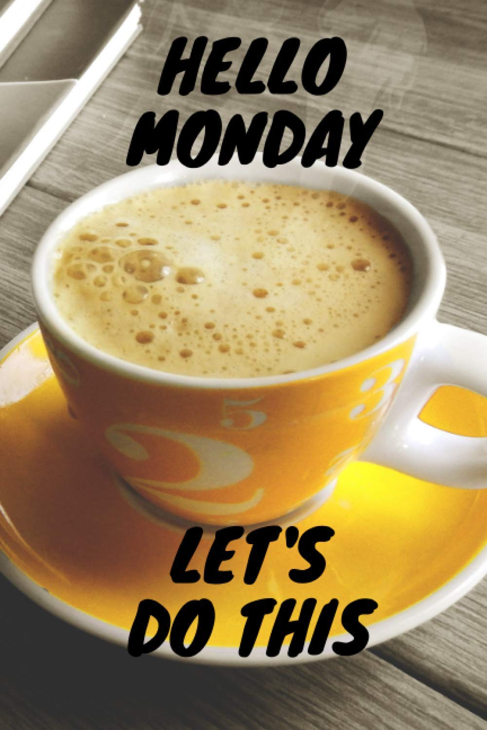 Hello Monday, Let's Do This: Motivational Notebook, Journal, Diary (110 Pages, Blank, 6 x 9)