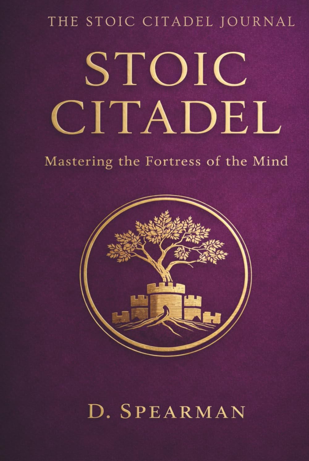 The stoic citadel Journal: Mastering the Fortress of the Mind with 365 Days of Daily Prompts to Cultivate Resilience, Wisdom, and Inner Peace