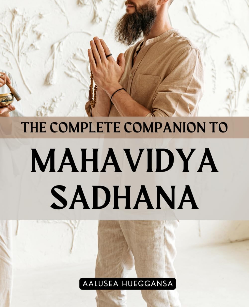 The Complete Companion to Mahavidya Sadhana: Awaken The Divine Feminine Through The Ten Mahavidyas And Experience Transformation Liberation And Grace Through The Sacred Path Of Goddess Wisdom