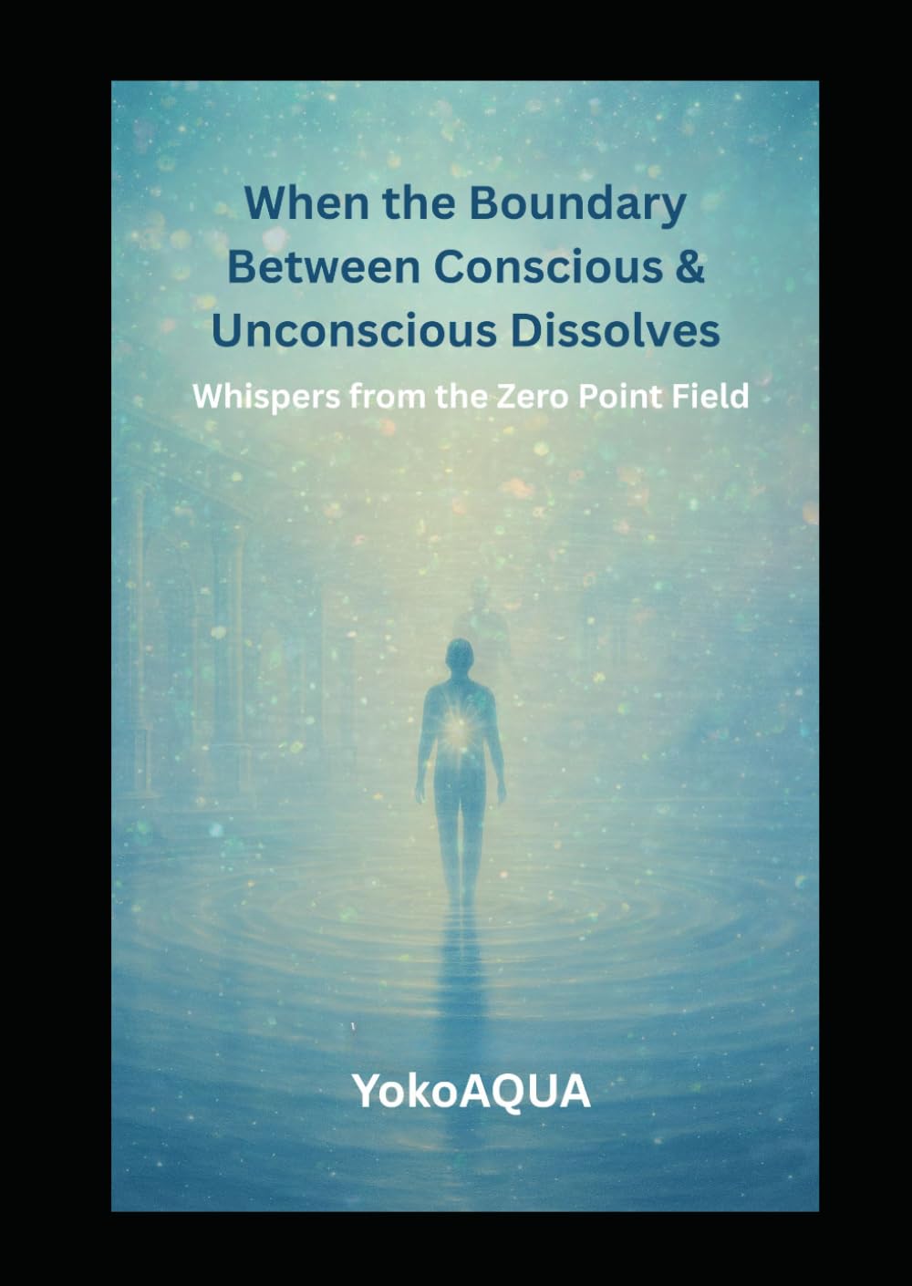 When the Boundary Between Conscious & Unconscious Dissolves: Whispers from the Zero Point Field (Silent Resonance)