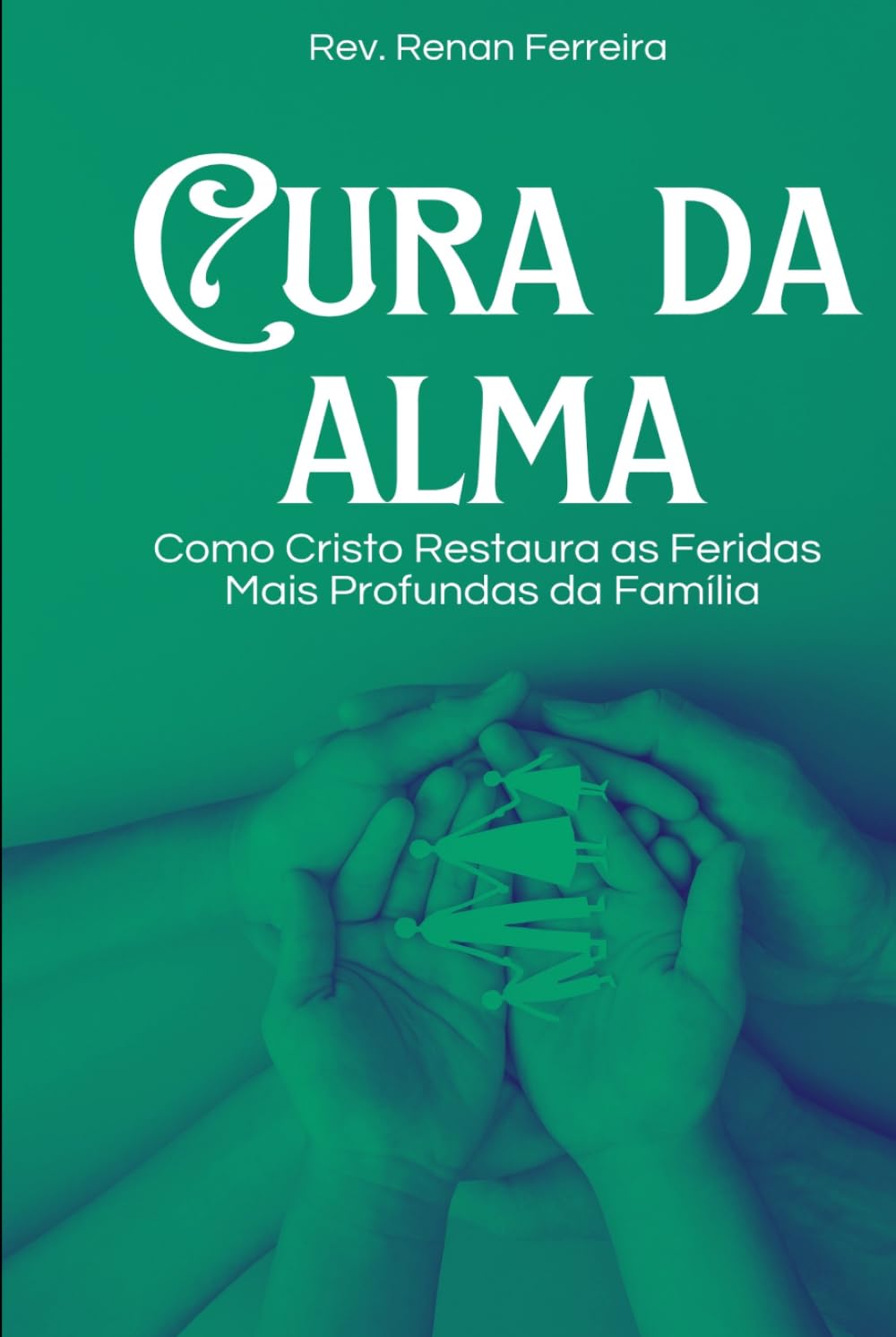 Cura da Alma: Como Cristo Restaura as feridas mais profundas da Família.
