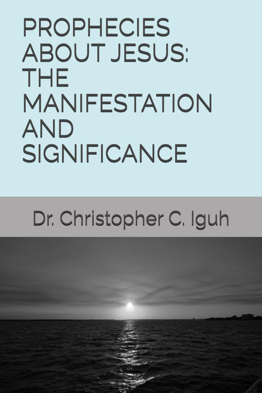 PROPHECIES ABOUT JESUS: THE MANIFESTATION AND SIGNIFICANCE (Dr. Chris C. Iguh Books)