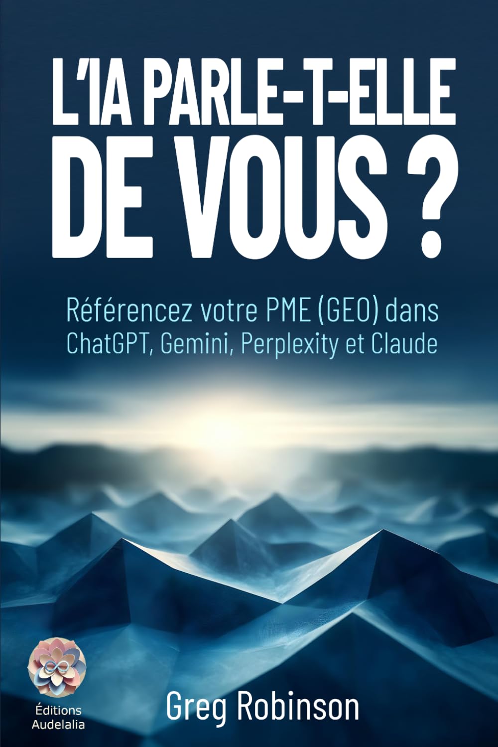 L'IA parle-t-elle de vous ?: Référencement dans l'IA (GEO) : rendez votre PME visible dans ChatGPT, Gemini, Perplexity et Claude, en 90 jours (Collection IA en Entreprise)